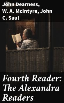 Fourth Reader: The Alexandra Readers, John Saul, John Dearness, W.A. McIntyre