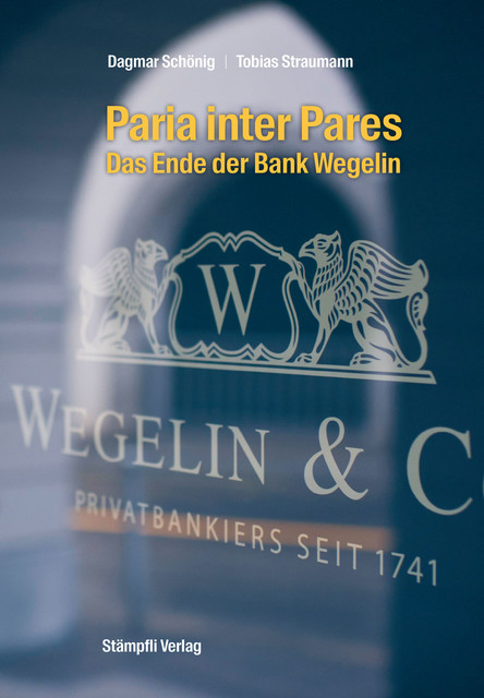 Paria inter Pares – Das Ende der Bank Wegelin, Dagmar Schönig, Tobias Straumann