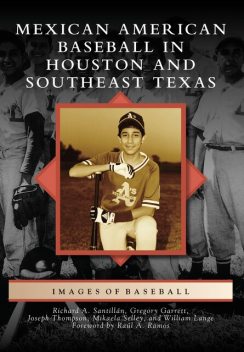 Mexican American Baseball in Houston and Southeast Texas, Richard A. Santillan