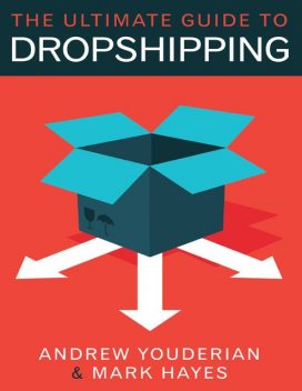 The Ultimate Guide to Dropshipping, Andrew Youderian, Mark Hayes