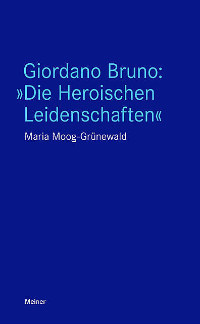 Giordano Bruno: “Die Heroischen Leidenschaften”, Maria Moog-Grünewald