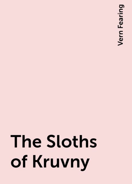 The Sloths of Kruvny, Vern Fearing