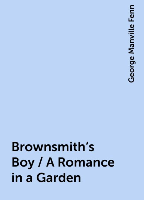 Brownsmith's Boy / A Romance in a Garden, George Manville Fenn