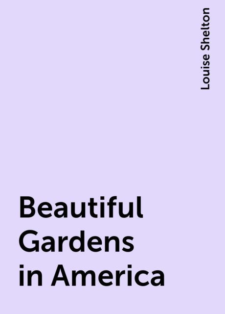 Beautiful Gardens in America, Louise Shelton
