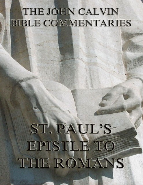 John Calvin's Commentaries On St. Paul's Epistle To The Romans, John Calvin