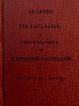 Memoirs of the life, exile, and conversations of the Emperor Napoleon. (Vol. II), Emmanuel-Auguste-Dieudonné Las Cases