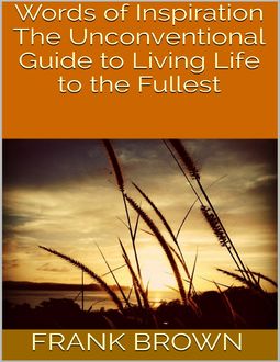 Words of Inspiration: The Unconventional Guide to Living Life to the Fullest, Frank Brown
