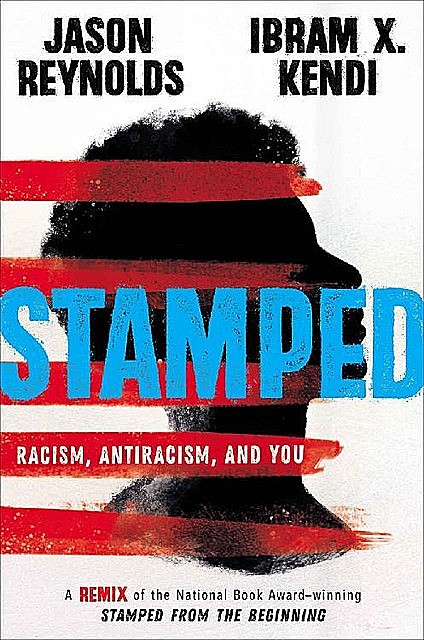 Stamped: Racism, Antiracism, and You: A Remix of the National Book Award-Winning Stamped From the Beginning, Jason Reynolds, Ibram X. Kendi