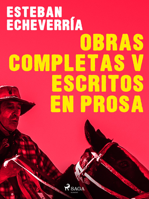 Obras Completas V Escritos en prosa, Esteban Echevarría