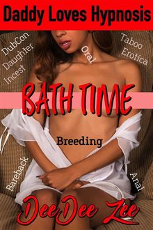 Bath Time (Daddy Loves Hypnosis 2): Dubcon Daughter Incest Breeding Taboo Erotica Bareback Oral Anal, Deedee Zee