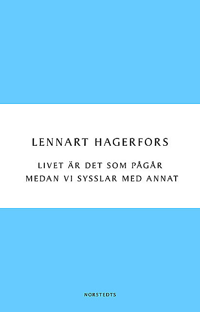 Livet är det som pågår medan vi sysslar med annat, Lennart Hagerfors