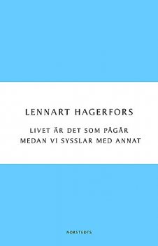 Livet är det som pågår medan vi sysslar med annat, Lennart Hagerfors