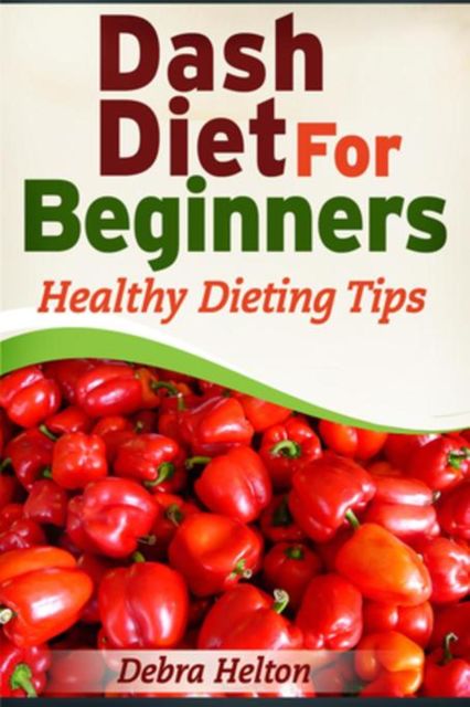 Dash Diet For Beginners, Debra Helton