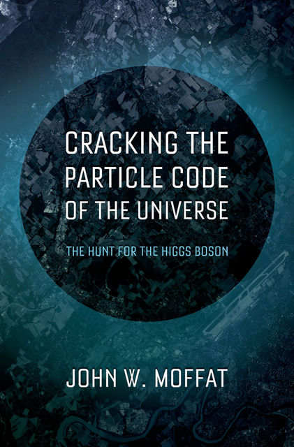 Cracking the Particle Code of the Universe, Moffat John