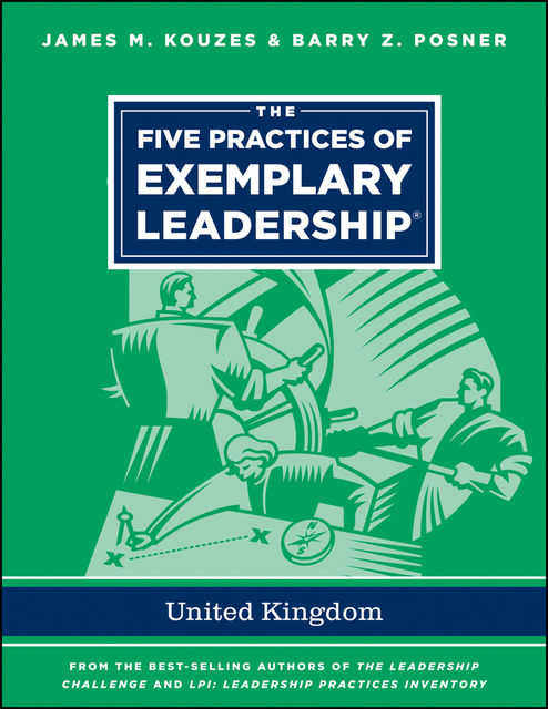 The Five Practices of Exemplary Leadership – United Kingdom, Barry Z.Posner, James M.Kouzes