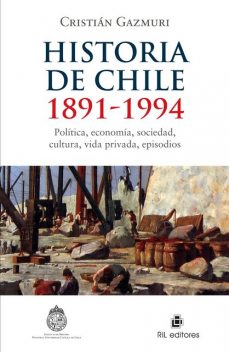 Historia de Chile: 1891–1994: Politica, economia, sociedad, cultura, vida privada, episodios, Cristian Gazmuri
