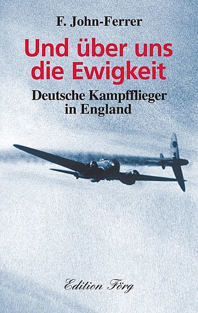 Und über uns die Ewigkeit – Deutsche Kampfflieger in England, F. John-Ferrer
