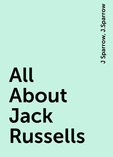 All About Jack Russells, J Sparrow, J.Sparrow