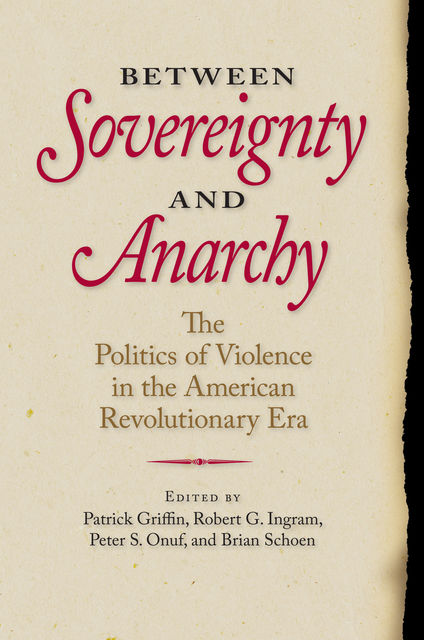 Between Sovereignty and Anarchy, Peter S.Onuf, Brian Schoen, Patrick Griffin, Robert G.Ingram, Schoen