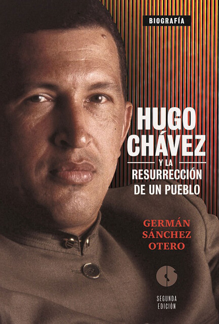 Hugo Chávez y la resurrección de un pueblo, Germán Sánchez Otero