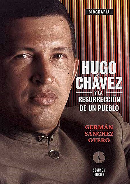 Hugo Chávez y la resurrección de un pueblo, Germán Sánchez Otero