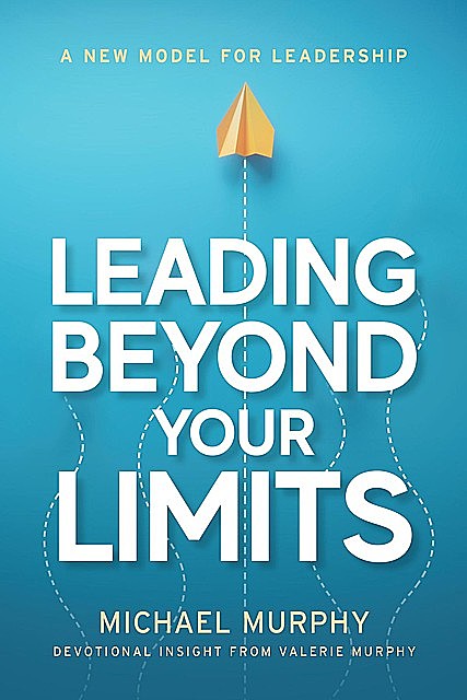 Leading Beyond Your Limits, Michael Murphy, Valerie Murphy