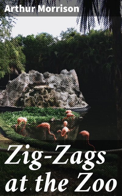 Zig-Zags at the Zoo, Arthur Morrison