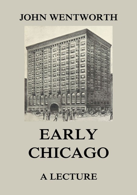 Early Chicago – A Lecture, John Wentworth