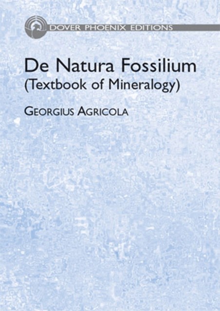 De Natura Fossilium (Textbook of Mineralogy), Georgius Agricola