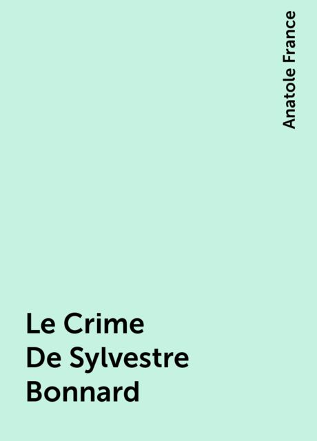 Le Crime De Sylvestre Bonnard, Anatole France