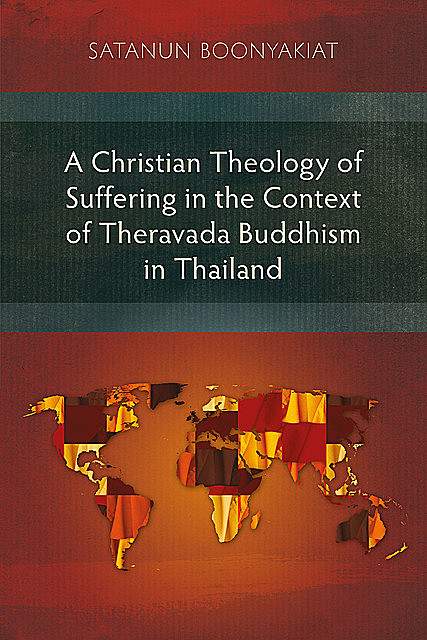 A Christian Theology of Suffering in the Context of Theravada Buddhism in Thailand, Satanun Boonyakiat