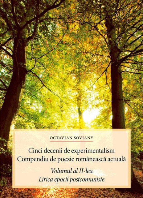 Cinci decenii de experimentalism. Compendiu de poezie românească actuală. Volumul al II-lea. Lirica epocii postcomuniste, Octavian Soviany