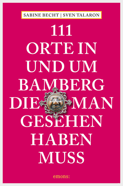 111 Orte in und um Bamberg, die man gesehen haben muss, Sabine Becht, Sven Talaron