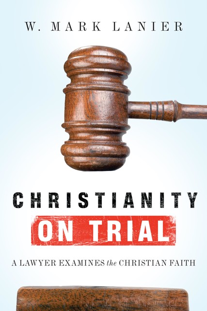 Christianity on Trial, Mark Lanier