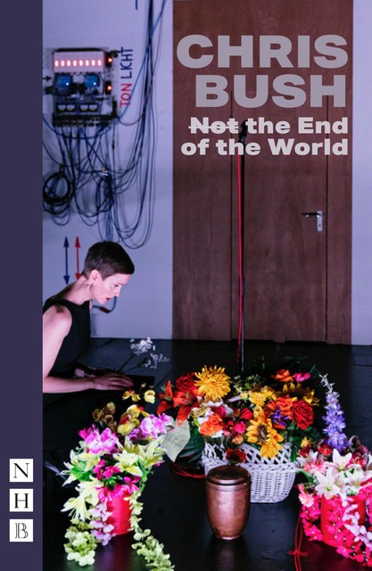 (Not) the End of the World (NHB Modern Plays), Chris Bush