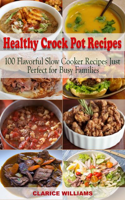 Healthy Crock Pot Recipes Cookbook, Clarice Williams