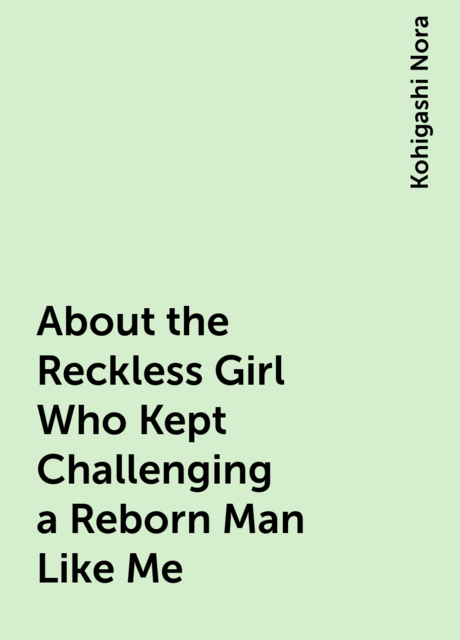 About the Reckless Girl Who Kept Challenging a Reborn Man Like Me, Kohigashi Nora