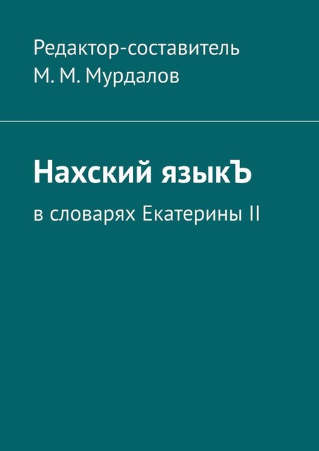 Нахский языкЪ. В словарях Екатерины II, Муслим Мурдалов
