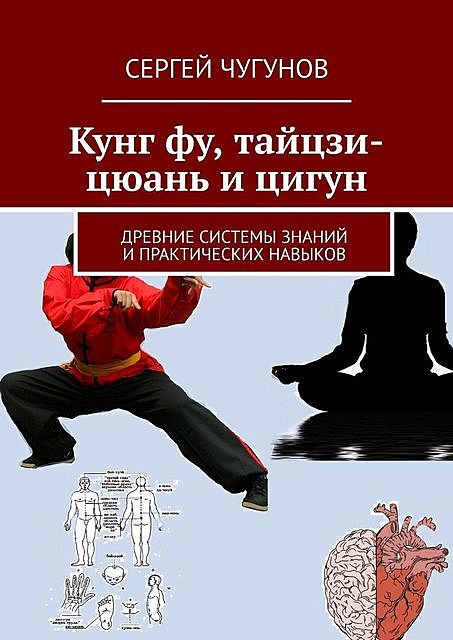 Кунг Фу, Тайцзи-Цюань и Цигун. Древние системы знаний и практических навыков, Сергей Чугунов