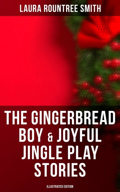 The Gingerbread Boy & Joyful Jingle Play Stories (Illustrated Edition), Laura Rountree Smith
