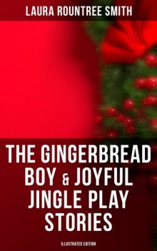 The Gingerbread Boy & Joyful Jingle Play Stories (Illustrated Edition), Laura Rountree Smith