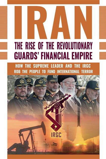 IRAN: The Rise of the Revolutionary Guards' Financial Empire, NCRI- U.S. Representative Office