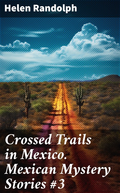 Crossed Trails in Mexico. Mexican Mystery Stories #3, Helen Randolph