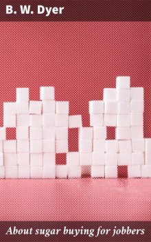 About sugar buying for jobbers, B.W.Dyer