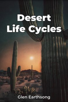 Desert Life Cycles, Glen Earthsong