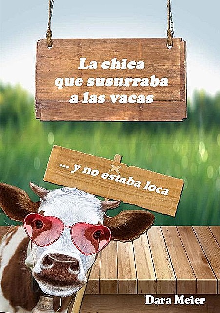 La chica que susurraba a las vacas (y no estaba loca) (Spanish Edition), Dara Meier