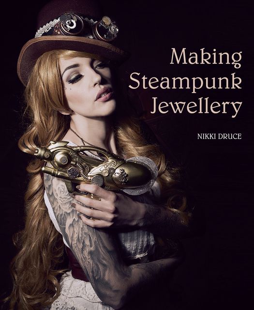 Making Steampunk Jewellery, Nikki Druce