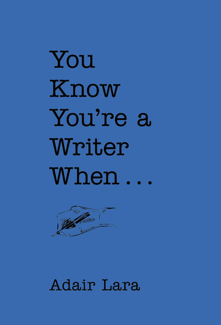 You Know You're a Writer When, Adair Lara