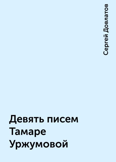 Девять писем Тамаре Уржумовой, Сергей Довлатов