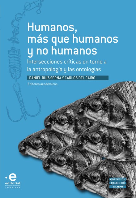 Humanos, más que humanos y no humanos, Saúl Millán, A Povinelli Elizabeth, Andrés Felipe Becerra Olaya, Camilo Segovia Cuéllar, Carlos Del Cairo, Daniel Ruiz-Serna, Diego Cagüeñas Rozo, Eduardo Kohn, Fabiana Stringini Severo, Luis Cayón, Mario Blaser, Marisol De La Ca, Santiago Martínez Medina